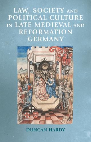 Law, Society and Political Culture in Late Medieval and Reformation Germany