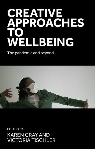 Creative Approaches to Wellbeing: The Pandemic and Beyond