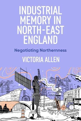Industrial Memory in North East England: Negotiating Northernness