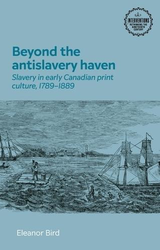 Beyond the Antislavery Haven: Slavery in Early Canadian Print Culture, 1789–1889