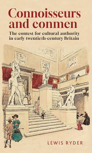 Connoisseurs and conmen: The contest for cultural authority in early twentieth-century Britain