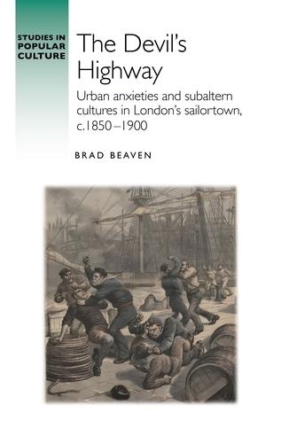 The Devil’S Highway: Urban Anxieties and Subaltern Cultures in London’s Sailortown, C.1850-1900