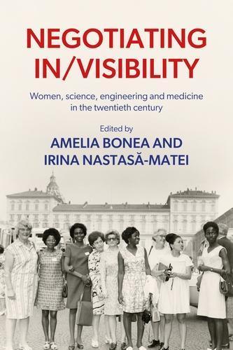 Negotiating in/Visibility: Women, Science, Engineering and Medicine in the Twentieth Century