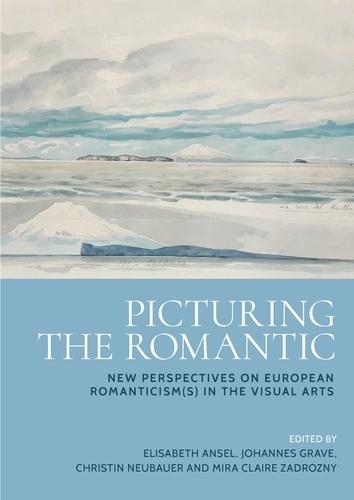 Picturing the Romantic: New Perspectives on European Romanticism(s) in the Visual Arts
