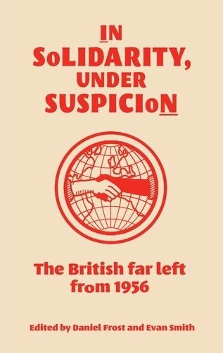 In Solidarity, Under Suspicion: The British Far Left from 1956
