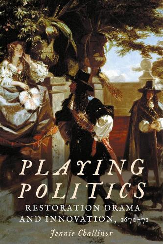 Playing politics: Restoration drama and innovation, 1670–71