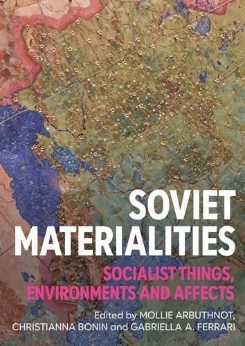 Soviet Materialities: Socialist Things, Environments and Affects