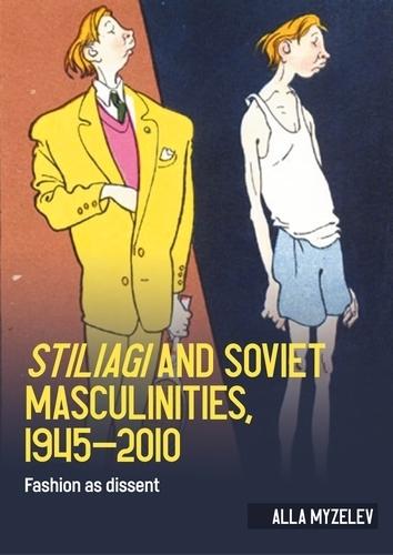 Stiliagi and Soviet Masculinities, 1945–2010: Fashion as Dissent