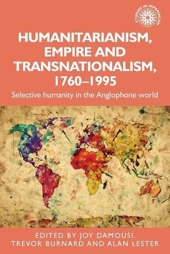 Humanitarianism, Empire and Transnationalism, 1760-1995: Selective Humanity in the Anglophone World