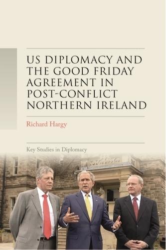 Us Diplomacy and the Good Friday Agreement in Post-Conflict Northern Ireland