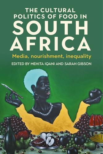The Cultural Politics of Food in South Africa: Media, Nourishment, Inequality