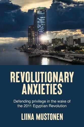 Revolutionary anxieties: Defending privilege in the wake of the 2011 Egyptian Revolution