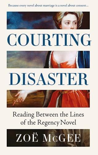 Courting Disaster: Reading Between the Lines of the Regency Novel