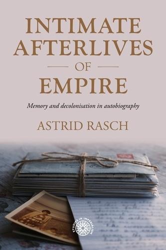 Intimate Afterlives of Empire: Memory and Decolonisation in Autobiography
