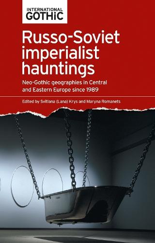 Russo-Soviet imperialist hauntings: Neo-Gothic geographies in Central and Eastern Europe since 1989