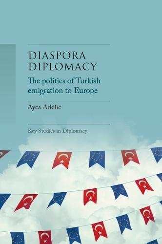 Diaspora Diplomacy: The Politics of Turkish Emigration to Europe