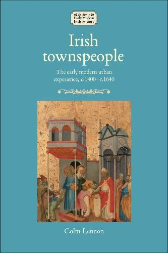 Irish townspeople: The early modern urban experience, c.1400–c.1640