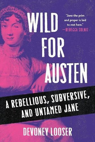 Wild for Austen: A Rebellious, Subversive, and Untamed Jane