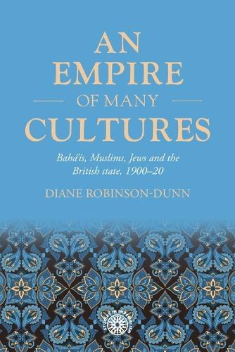 An Empire of Many Cultures: Bahá’íS, Muslims, Jews and the British State, 1900–20