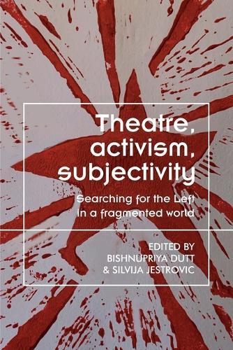 Theatre, Activism, Subjectivity: Searching for the Left in a Fragmented World