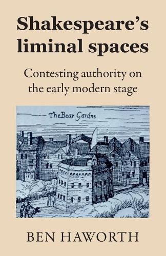 Shakespeare's Liminal Spaces: Contesting Authority on the Early Modern Stage