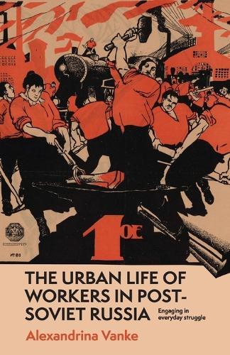The Urban Life of Workers in Post-Soviet Russia: Engaging in Everyday Struggle