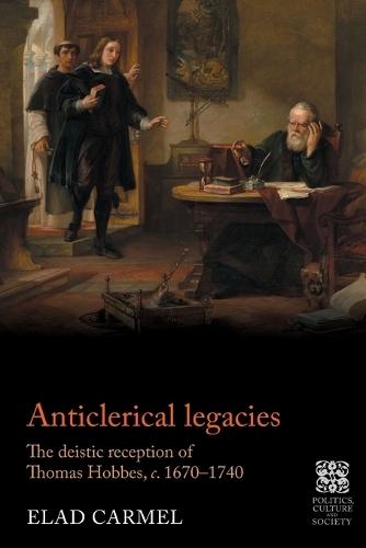 Anticlerical Legacies: The Deistic Reception of Thomas Hobbes, c. 1670–1740
