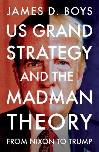US grand strategy and the Madman Theory: From Nixon to Trump
