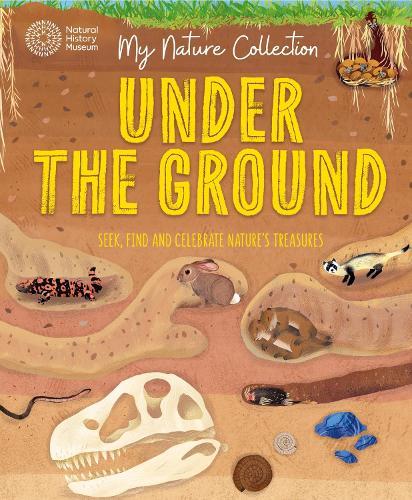 My Nature Collection: Under the Ground: Seek, find and celebrate nature's treasures with the Natural History Museum