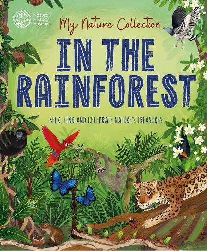 My Nature Collection: In the Rainforest: Seek, find and celebrate nature's treasures with the Natural History Museum