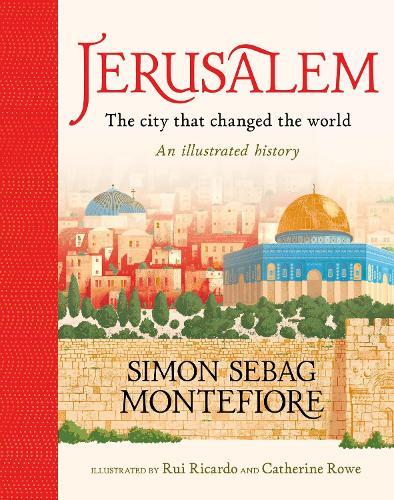 Jerusalem: The City That Changed the World: An Illustrated History