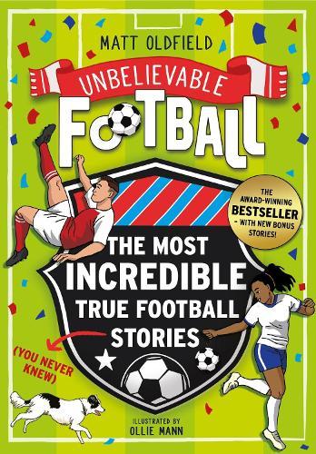 The Most Incredible True Football Stories (You Never Knew) UPDATED WITH NEW BONUS STORIES: Winner of the Telegraph Children's Sports Book of the Year