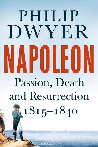 Napoleon: Passion, Death and Resurrection 1815–1840