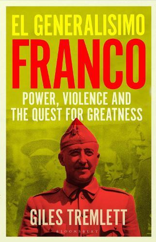 El Generalísimo: Franco: Power, Violence and the Quest for Greatness