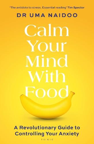 Calm Your Mind with Food: A Harvard Psychiatrist's Revolutionary Guide to Controlling Your Anxiety