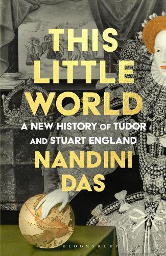 This Little World: A New History of Tudor and Stuart England
