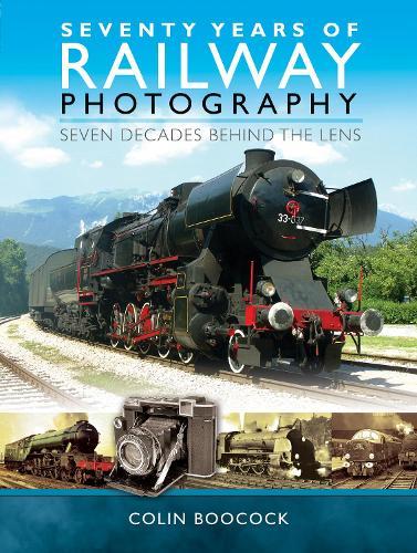 Seventy Years of Railway Photography: Seven Decades Behind the Lens