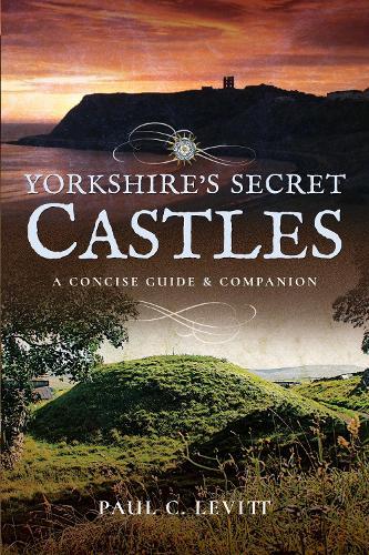 Yorkshire's Secret Castles: A Concise Guide and Companion