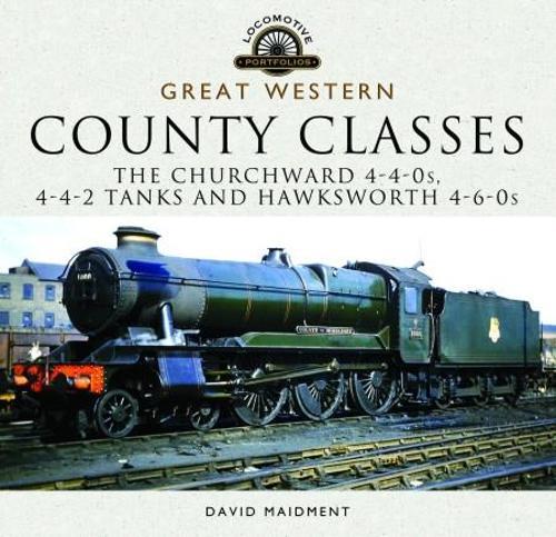 Great Western, County Classes: The Churchward 4-4-0 Tender, 4-4-2 Tanks and Hawksworth and 4-6-0 Tender Class