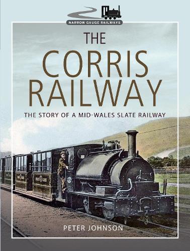 The Corris Railway: The Story of a Mid-Wales Slate Railway