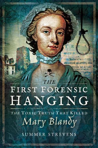 The First Forensic Hanging: The Toxic Truth that Killed Mary Blandy