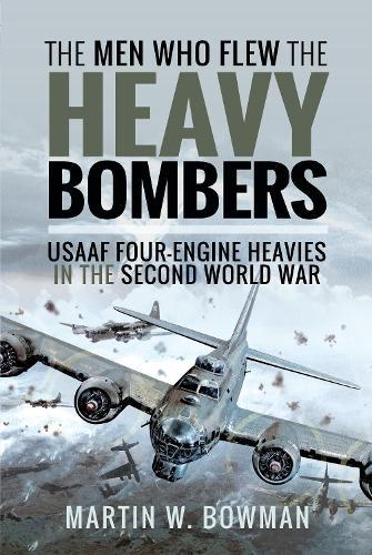 The Men Who Flew the Heavy Bombers: RAF and USAAF Four-Engine Heavies in the Second World War