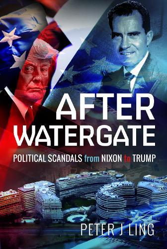 After Watergate: Political Scandals from Nixon to Trump