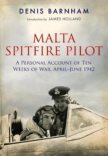 Malta Spitfire Pilot: A Personal Account of Ten Weeks of War, April-?June 1942