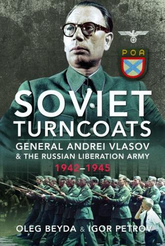 Soviet Turncoats: General Andrei Vlasov and the Russian Liberation Army, 1942-1945