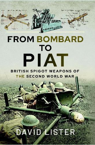 From Bombard to PIAT: British Spigot Weapons of the Second World War