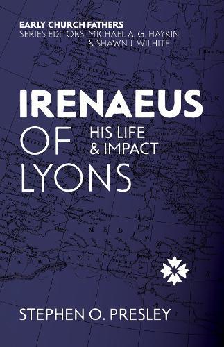 Irenaeus of Lyons: His Life and Impact
