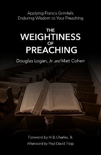 The Weightiness of Preaching: Applying Francis Grimké’s Enduring Wisdom To Your Preaching