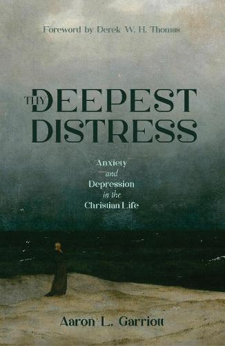 Thy Deepest Distress: Anxiety and Depression in the Christian Life