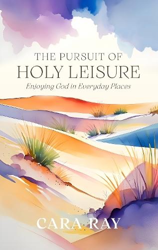 The Pursuit of Holy Leisure: Enjoying God in Everyday Places
